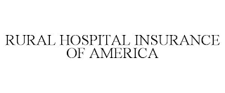 RURAL HOSPITAL INSURANCE OF AMERICA