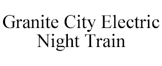 GRANITE CITY ELECTRIC NIGHT TRAIN