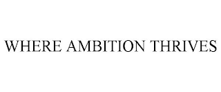 WHERE AMBITION THRIVES