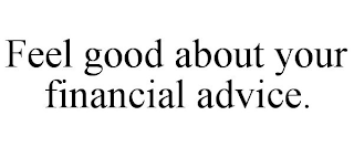 FEEL GOOD ABOUT YOUR FINANCIAL ADVICE.