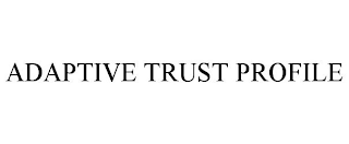 ADAPTIVE TRUST PROFILE