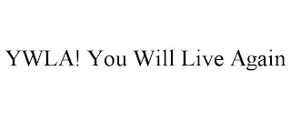 YWLA! YOU WILL LIVE AGAIN