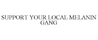SUPPORT YOUR LOCAL MELANIN GANG