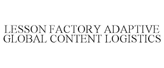 LESSON FACTORY ADAPTIVE GLOBAL CONTENT LOGISTICS