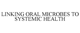 LINKING ORAL MICROBES TO SYSTEMIC HEALTH