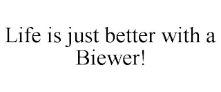 LIFE IS JUST BETTER WITH A BIEWER!