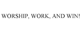 WORSHIP, WORK, AND WIN!