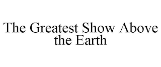 THE GREATEST SHOW ABOVE THE EARTH