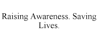 RAISING AWARENESS. SAVING LIVES.