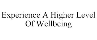 EXPERIENCE A HIGHER LEVEL OF WELLBEING