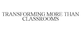 TRANSFORMING MORE THAN CLASSROOMS