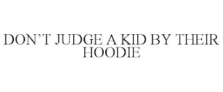 DON'T JUDGE A KID BY THEIR HOODIE