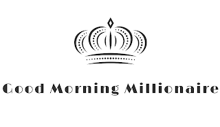 GOOD MORNING MILLIONAIRE