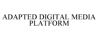 ADAPTED DIGITAL MEDIA PLATFORM