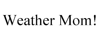 WEATHER MOM!