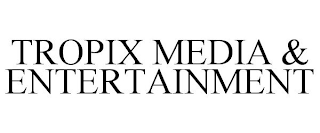 TROPIX MEDIA & ENTERTAINMENT