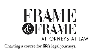 FRAME & FRAME ATTORNEYS AT LAW CHARTING A COURSE FOR LIFE'S LEGAL JOURNEYS.