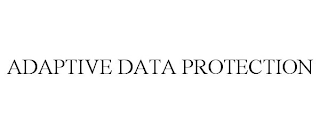 ADAPTIVE DATA PROTECTION