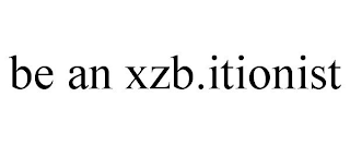 BE AN XZB.ITIONIST