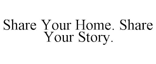 SHARE YOUR HOME. SHARE YOUR STORY.