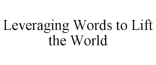 LEVERAGING WORDS TO LIFT THE WORLD