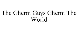 THE GHERM GUYS GHERM THE WORLD