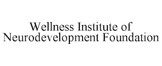 WELLNESS INSTITUTE OF NEURODEVELOPMENT FOUNDATION