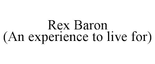 REX BARON (AN EXPERIENCE TO LIVE FOR)