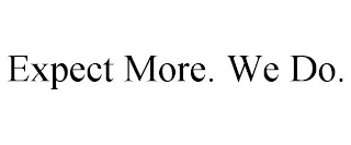 EXPECT MORE. WE DO.