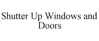 SHUTTER UP WINDOWS AND DOORS