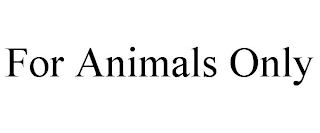 FOR ANIMALS ONLY