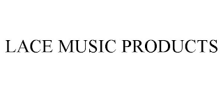 LACE MUSIC PRODUCTS