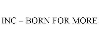 INC - BORN FOR MORE