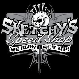 SKETCHY'S SPEED SHOP WE BLOW S*!T UP!