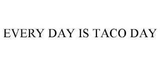 EVERY DAY IS TACO DAY