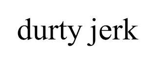 DURTY JERK