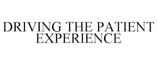 DRIVING THE PATIENT EXPERIENCE