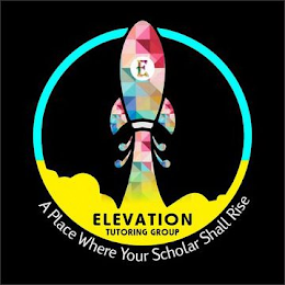 E ELEVATION TUTORING GROUP A PLACE WHERE YOUR SCHOLAR SHALL RISE