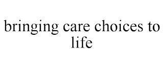 BRINGING CARE CHOICES TO LIFE