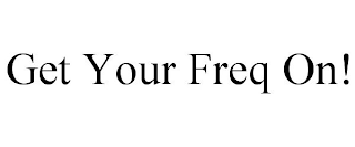 GET YOUR FREQ ON!