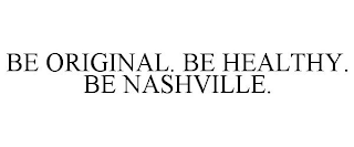 BE ORIGINAL. BE HEALTHY. BE NASHVILLE.