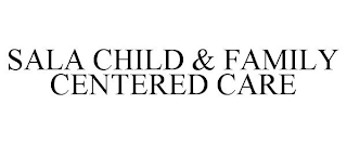 SALA CHILD & FAMILY CENTERED CARE