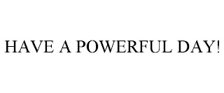 HAVE A POWERFUL DAY!