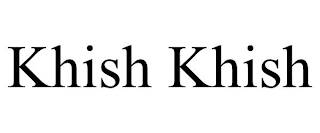 KHISH KHISH