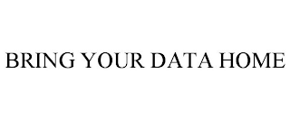 BRING YOUR DATA HOME