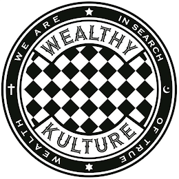 WE ARE IN SEARCH OF TRUE WEALTH WEALTHY KULTURE