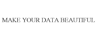 MAKE YOUR DATA BEAUTIFUL