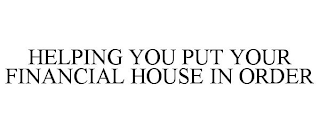 HELPING YOU PUT YOUR FINANCIAL HOUSE INORDER