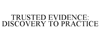 TRUSTED EVIDENCE: DISCOVERY TO PRACTICE