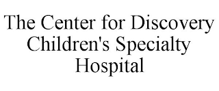 THE CENTER FOR DISCOVERY CHILDREN'S SPECIALTY HOSPITAL